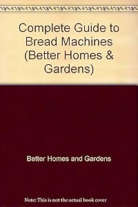 Complete Guide to Bread Machines (Better Homes & Gardens)
