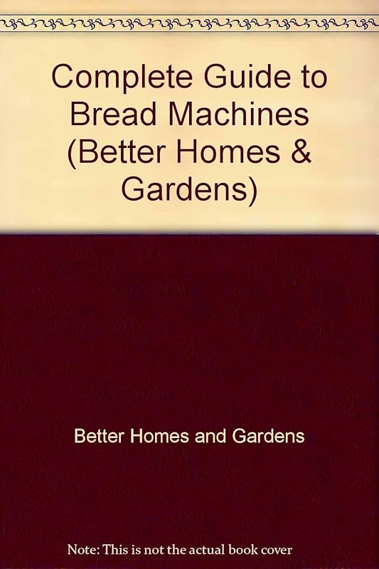 Complete Guide to Bread Machines (Better Homes & Gardens) by Better Homes and Gardens