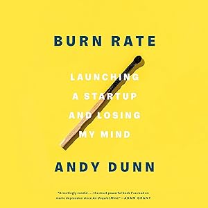 Burn Rate: Launching a Startup and Losing My Mind by Andy Dunn