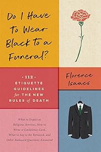 Do I Have to Wear Black to a Funeral?: 112 Etiquette Guidelines for the New Rules of Death