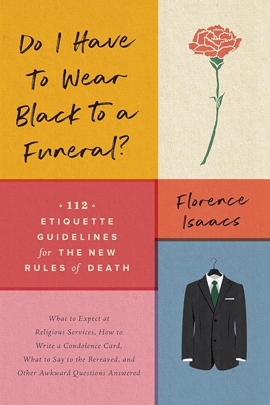 Do I Have to Wear Black to a Funeral?: 112 Etiquette Guidelines for the New Rules of Death by Florence Isaacs