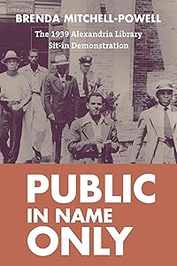 Public in Name Only: The 1939 Alexandria Library Sit-In Demonstration (Studies in Print Culture and the History of the Book) by Brenda Mitchell-Powell