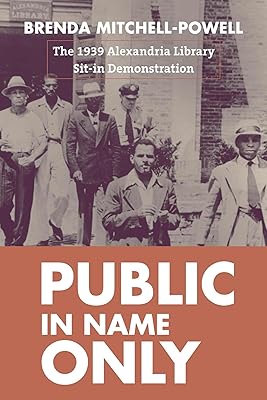 Public in Name Only: The 1939 Alexandria Library Sit-In Demonstration (Studies in Print Culture and the History of the Book)