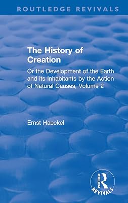 The History of Creation: Or the Development of the Earth and its Inhabitants by the Action of Natural Causes, Volume 2 (Routledge Revivals)