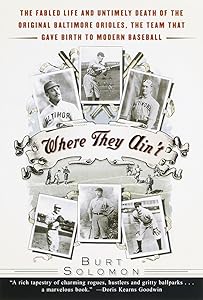 Where They Ain't: The Fabled Life and Untimely Death of the Original Baltimore Orioles, the Team That Gave Birth to Modern Baseball by Burt Solomon