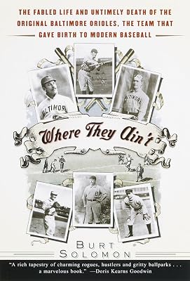 Where They Ain't: The Fabled Life and Untimely Death of the Original Baltimore Orioles, the Team That Gave Birth to Modern Baseball