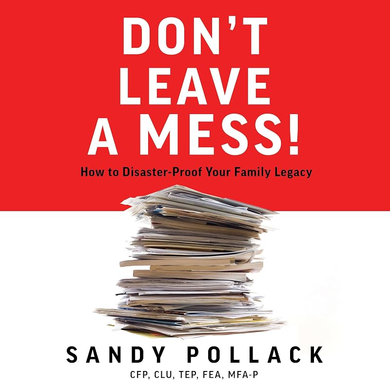 Don’t Leave a Mess!: How to Disaster-Proof Your Family Legacy by Sandy Pollack