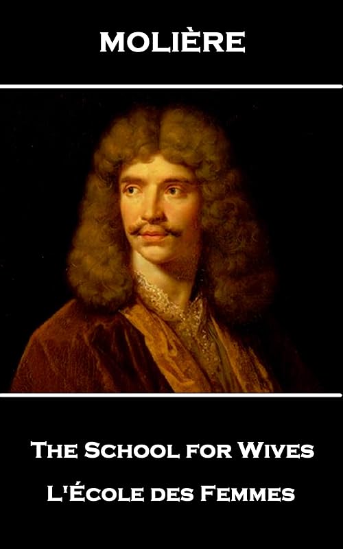 The School for Wives: L'École des Femmes by Molière