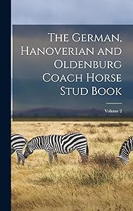 The German, Hanoverian and Oldenburg Coach Horse Stud Book; Volume 2
