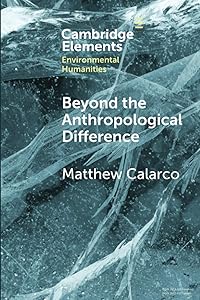 Beyond the Anthropological Difference (Elements in Environmental Humanities) by Matthew Calarco