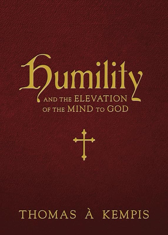 Humility and the Elevation of the Mind to God by Thomas &agrave; Kempis