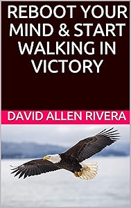 REBOOT YOUR MIND & START WALKING IN VICTORY by David Allen Rivera