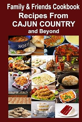 Family & Friends Cookbook: Recipes From Cajun Country and Beyond
