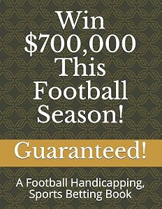 Win $700,000 This Football Season!: A Football Handicapping, Sports Betting Book by Guaranteed!