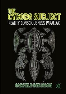 The Cyborg Subject: Reality, Consciousness, Parallax by Garfield Benjamin
