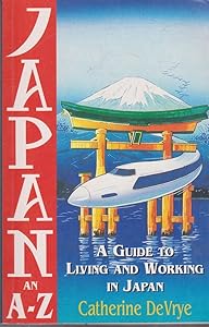 Japan, an A-Z: A guide to living and working in Japan by Catherine DeVrye