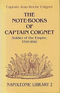 Note-Books of Captain Coignet: Soldier of the Empire, 1799-1816 (Napoleonic Library) by Jean-Roch Coignet