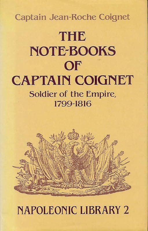 Note-Books of Captain Coignet: Soldier of the Empire, 1799-1816 (Napoleonic Library) by Jean-Roch Coignet