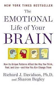 The Emotional Life of Your Brain: How Its Unique Patterns Affect the Way You Think, Feel, and Live--and How You Can Change Them by Richard J. Davidson