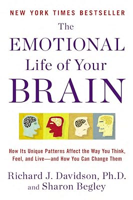 The Emotional Life of Your Brain: How Its Unique Patterns Affect the Way You Think, Feel, and Live--and How You Can Change Them