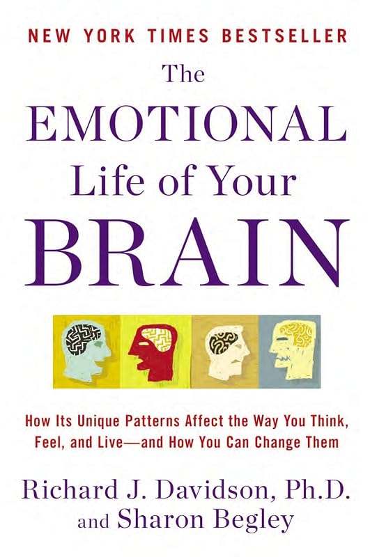 The Emotional Life of Your Brain: How Its Unique Patterns Affect the Way You Think, Feel, and Live--and How You Can Change Them by Richard J. Davidson