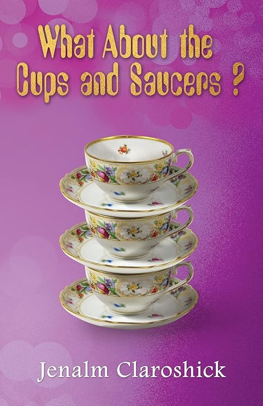 What About the Cups and Saucers? by Jenalm Claroshick