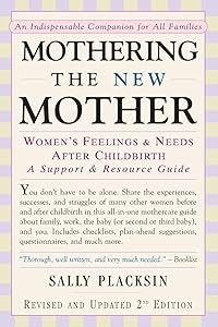 Mothering the New Mother: Women's Feelings & Needs After Childbirth: A Support and Resource Guide by Sally Placksin