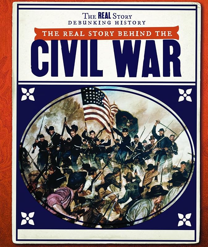 The Real Story Behind the Civil War (The Real Story: Debunking History) by Lisa Idzikowski
