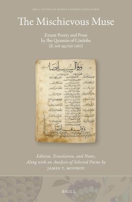 The Mischievous Muse: Extant Poetry and Prose by Ibn Quzmn of Córdoba (d. AH 555/AD 1160 (2 vols) (Brill Studies in Middle Eastern Literatures)