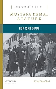Mustafa Kemal Atatürk: Heir to an Empire (The World in a Life Series)