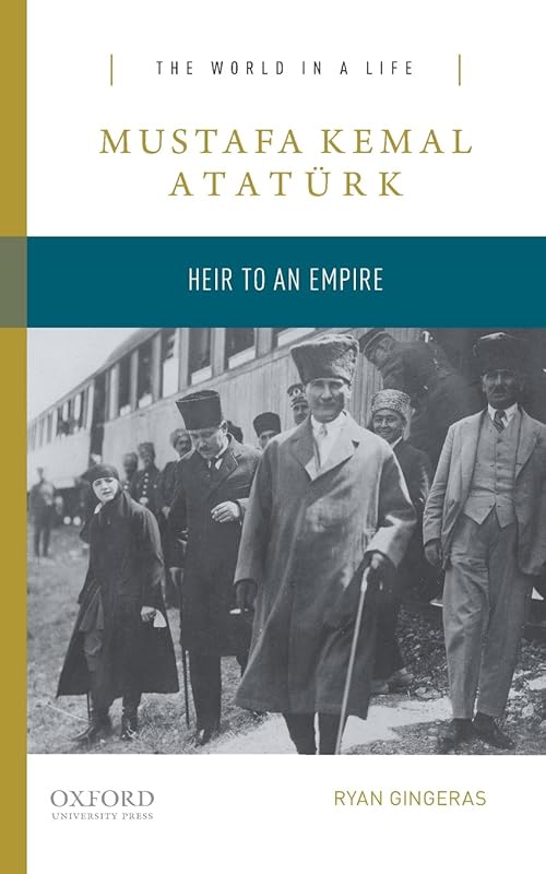 Mustafa Kemal Atatürk: Heir to an Empire (The World in a Life Series) by Ryan Gingeras