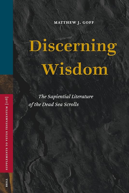 Discerning Wisdom: The Sapiential Literature of the Dead Sea Scrolls (SUPPLEMENTS TO VETUS TESTAMENTUM, 116) by Matthew J Goff