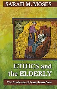 Ethics and the Elderly: The Challenge of Long-Term Care by Sarha M. Moses