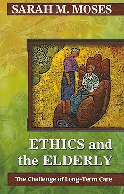 Ethics and the Elderly: The Challenge of Long-Term Care