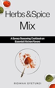 Herbs & Spice Mix: A Savory Seasoning Cookbook on Essential Kitchen Flavors by RIDWAN OYETUNJI