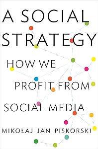 A Social Strategy: How We Profit from Social Media by Mikolaj Jan Piskorski