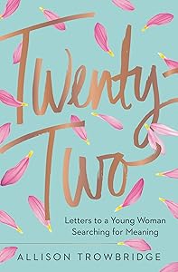 Twenty-Two: Letters to a Young Woman Searching for Meaning by Allison Trowbridge