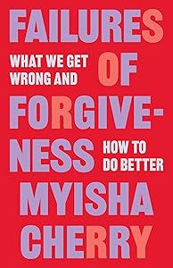 Failures of Forgiveness: What We Get Wrong and How to Do Better by Myisha Cherry