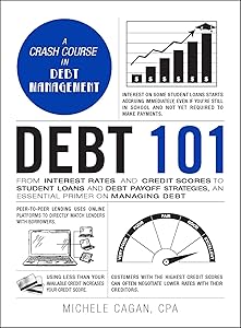 Debt 101: From Interest Rates and Credit Scores to Student Loans and Debt Payoff Strategies, an Essential Primer on Managing Debt (Adams 101 Series)