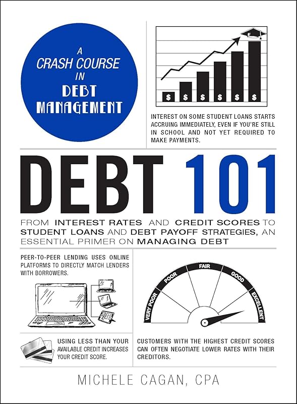 Debt 101: From Interest Rates and Credit Scores to Student Loans and Debt Payoff Strategies, an Essential Primer on Managing Debt (Adams 101 Series) by Michele Cagan CPA