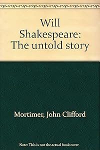 Will Shakespeare: The untold story by John Clifford Mortimer