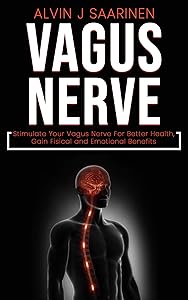 VAGUS NERVE: Stimulate Your Vagus Nerve For Better Health, Gain Fisical and Emotional Benefits
