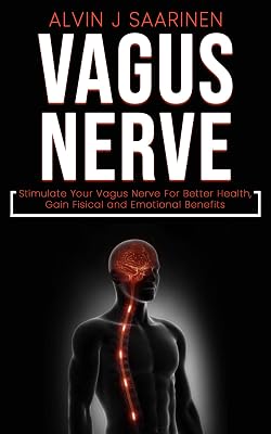 VAGUS NERVE: Stimulate Your Vagus Nerve For Better Health, Gain Fisical and Emotional Benefits