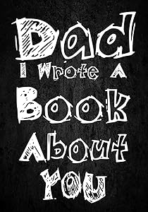 Dad I Wrote A Book About You: Fill In The Blank Book With Prompts About What I Love About Dad,Personalized book for dad,father's day ,109 blanks lined ... about dad(Father's Gift) (Father's Day gift)