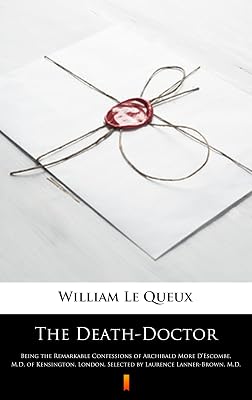 The Death-Doctor: Being the Remarkable Confessions of Archibald More D'Escombe, M.D. of Kensington, London, Selected by Laurence Lanner-Brown, M.D.