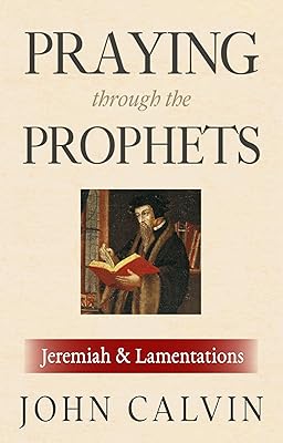 Praying through the Prophets: Jeremiah & Lamentations: Worthwhile Life Changing Bible Verses & Prayer