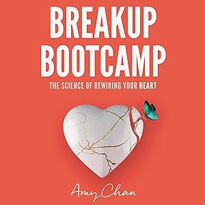 Breakup Bootcamp: The Science of Rewiring Your Heart by Amy Chan