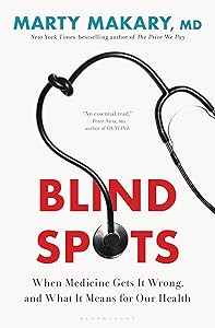 Blind Spots: When Medicine Gets It Wrong, and What It Means for Our Health by Marty Makary M.D.