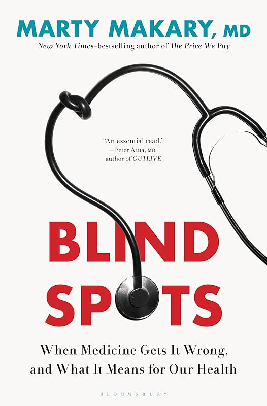 Blind Spots: When Medicine Gets It Wrong, and What It Means for Our Health by Marty Makary M.D.