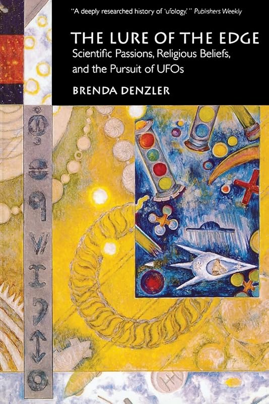The Lure of the Edge: Scientific Passions, Religious Beliefs, and the Pursuit of UFOs by Brenda Denzler